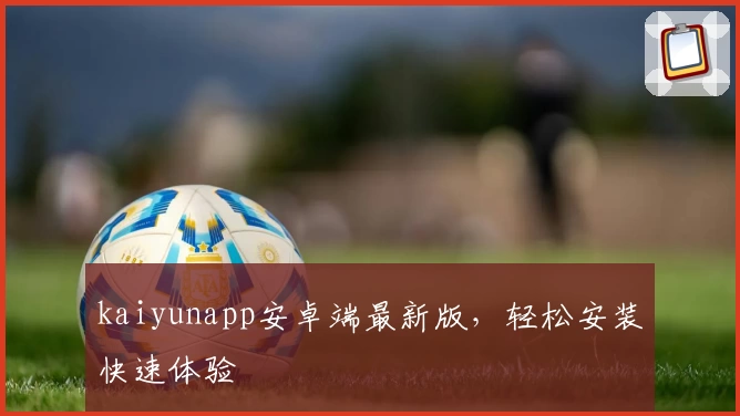 kaiyunapp安卓端最新版，轻松安装快速体验