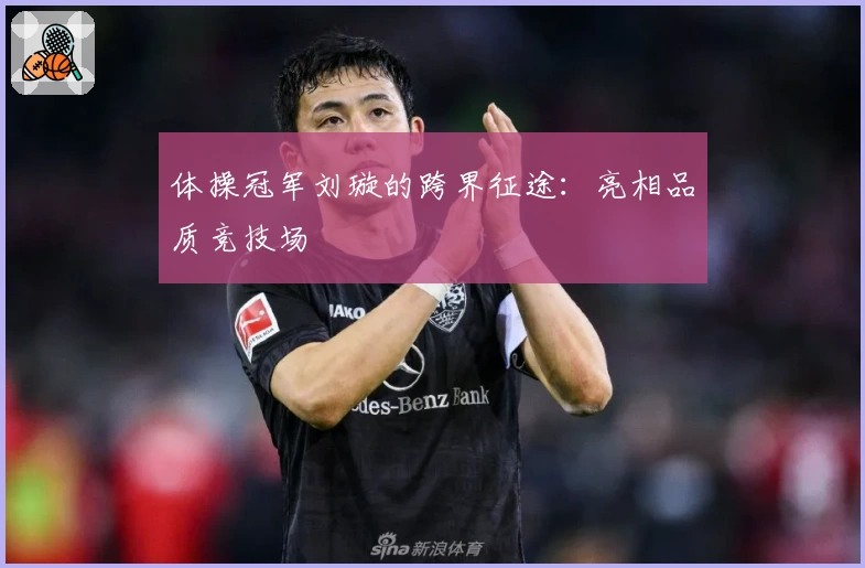 体操冠军刘璇的跨界征途：亮相品质竞技场