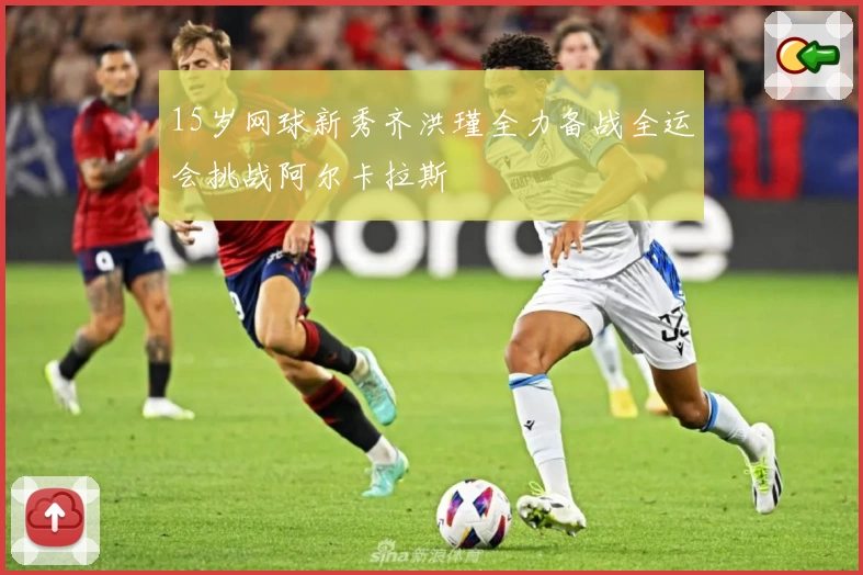 15岁网球新秀齐洪瑾全力备战全运会挑战阿尔卡拉斯