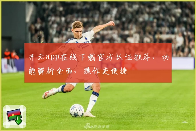 开云app在线下载官方认证推荐，功能解析全面，操作更便捷